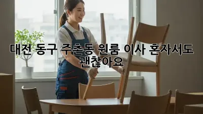 대전 동구 주촌동 원룸 이사, 혼자서도 괜찮아요!