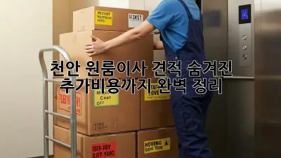 천안 원룸이사 견적, 숨겨진 추가비용까지 완벽 정리!